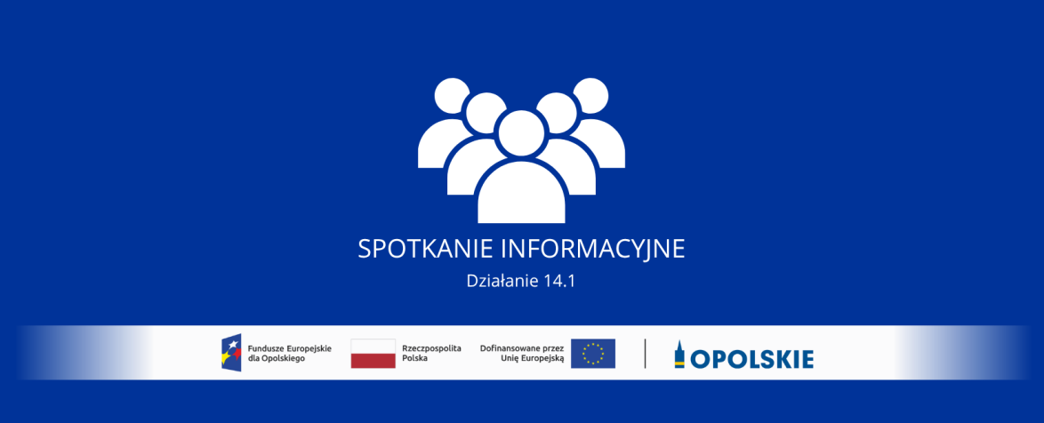 Grafika informująca o spotkaniu informacyjnym dotyczącym Działania 14.1. Na niebieskim tle znajduje się biała ikona przedstawiająca grupę osób oraz napis „SPOTKANIE INFORMACYJNE – Działanie 14.1”. W dolnej części umieszczono logotypy Funduszy Europejskich dla Opolskiego, Rzeczypospolitej Polskiej, Unii Europejskiej oraz Województwa Opolskiego.