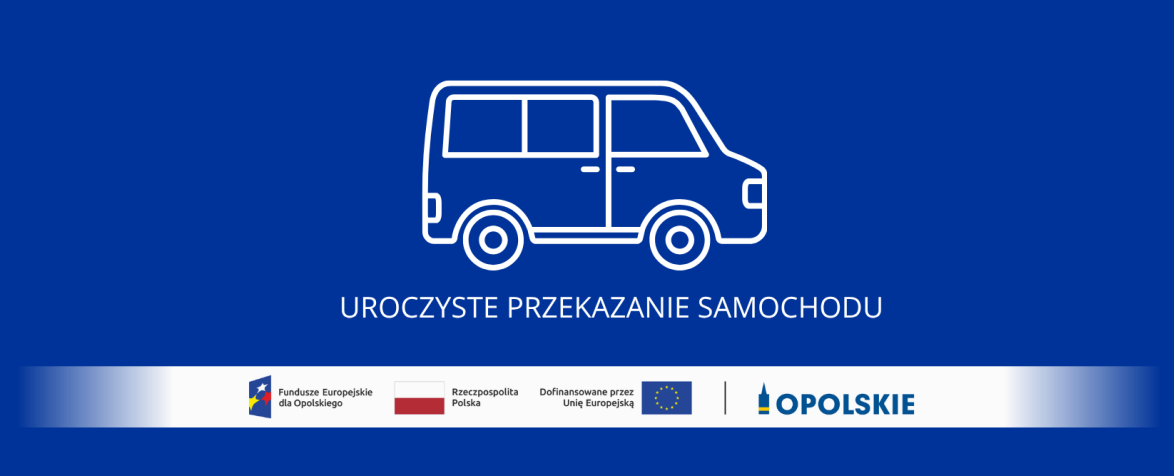 Grafika przedstawia biały kontur samochodu-busa na niebieskim tle oraz napis „UROCZYSTE PRZEKAZANIE SAMOCHODU”. W dolnej części znajdują się logotypy Funduszy Europejskich dla Opolskiego, Rzeczypospolitej Polskiej, Unii Europejskiej oraz Województwa Opolskiego.