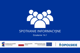 Grafika informująca o spotkaniu informacyjnym dotyczącym Działania 14.1. Na niebieskim tle znajduje się biała ikona przedstawiająca grupę osób oraz napis „SPOTKANIE INFORMACYJNE – Działanie 14.1”. W dolnej części umieszczono logotypy Funduszy Europejskich dla Opolskiego, Rzeczypospolitej Polskiej, Unii Europejskiej oraz Województwa Opolskiego.