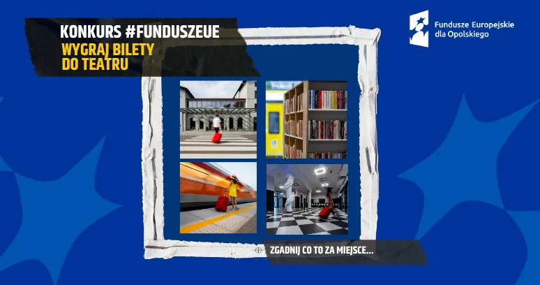 Grafika promująca konkurs Funduszy Europejskich dla Opolskiego z hasłem „Wygraj bilety do teatru”. Na ilustracji znajdują się cztery zdjęcia przedstawiające m.in. budynek, bibliotekę, dworzec i wnętrze z rzeźbą oraz napis „Zgadnij, co to za miejsce”. Na dole widoczne logotypy Funduszy Europejskich, Rzeczypospolitej Polskiej, Unii Europejskiej i województwa opolskiego.
