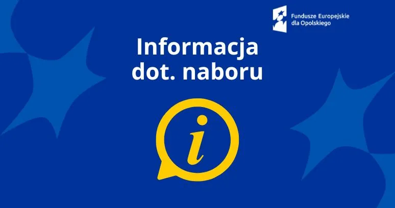 Obrazek z napisem Informacja dotycząca naboru, pod którym znajduje się grafika przedstawiająca literę i w dymku oraz logo Fundusze Europejskie dla Opolskiego umieszczone w prawym górnym rogu 